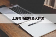 启东上海夜场雇用私家伴游(上海雇用高端伴游一天20万)