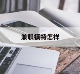 启东兼职模特如何(哪里能够做模特兼职工做)