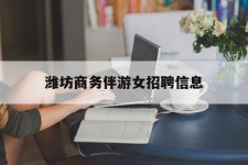 启东潍坊商务伴游女雇用信息的简单介绍