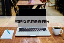 启东雇用女伴游是实的吗(私家伴游雇用信息是实的吗)